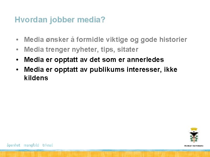 Hvordan jobber media? • • Media ønsker å formidle viktige og gode historier Media