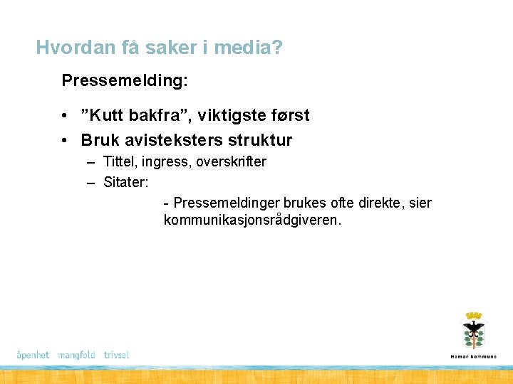 Hvordan få saker i media? Pressemelding: • ”Kutt bakfra”, viktigste først • Bruk avisteksters