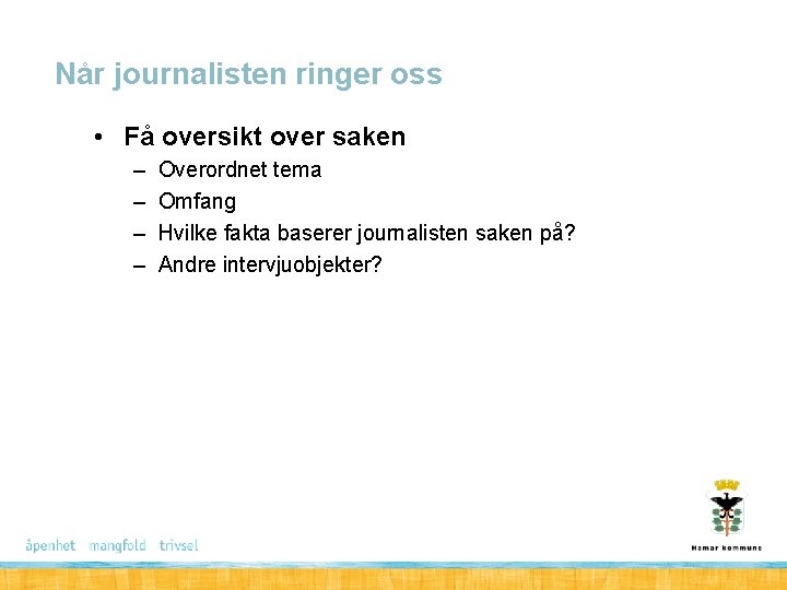 Når journalisten ringer oss • Få oversikt over saken – – Overordnet tema Omfang