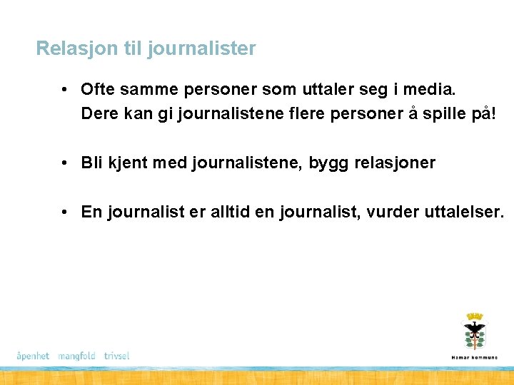 Relasjon til journalister • Ofte samme personer som uttaler seg i media. Dere kan