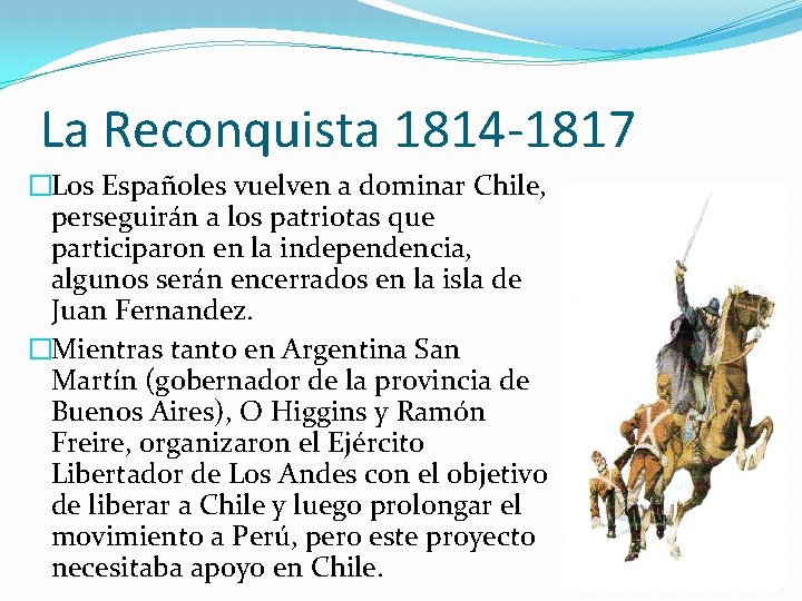 La Reconquista 1814 -1817 �Los Españoles vuelven a dominar Chile, perseguirán a los patriotas La Reconquista 1814 -1817 �Los Españoles vuelven a dominar Chile, perseguirán a los patriotas