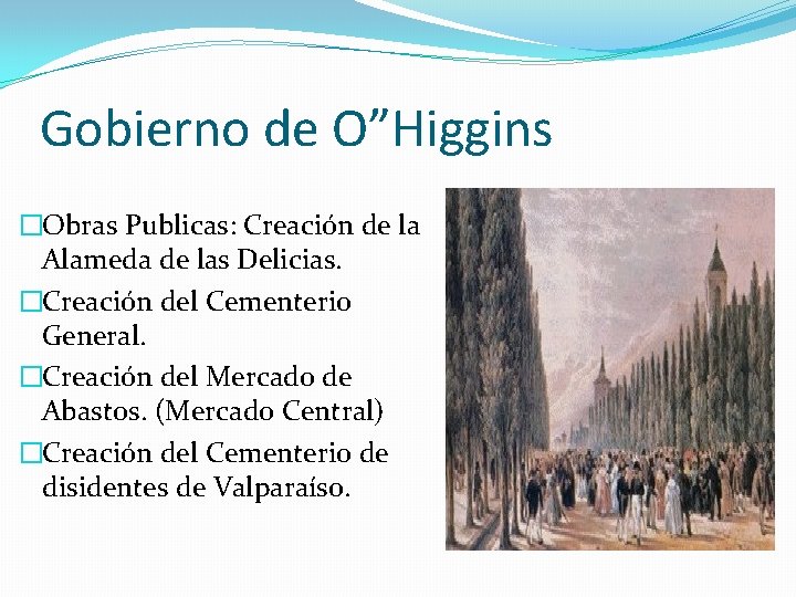 Gobierno de O”Higgins �Obras Publicas: Creación de la Alameda de las Delicias. �Creación del Gobierno de O”Higgins �Obras Publicas: Creación de la Alameda de las Delicias. �Creación del