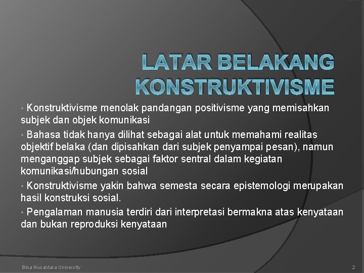 LATAR BELAKANG KONSTRUKTIVISME Konstruktivisme menolak pandangan positivisme yang memisahkan subjek dan objek komunikasi •