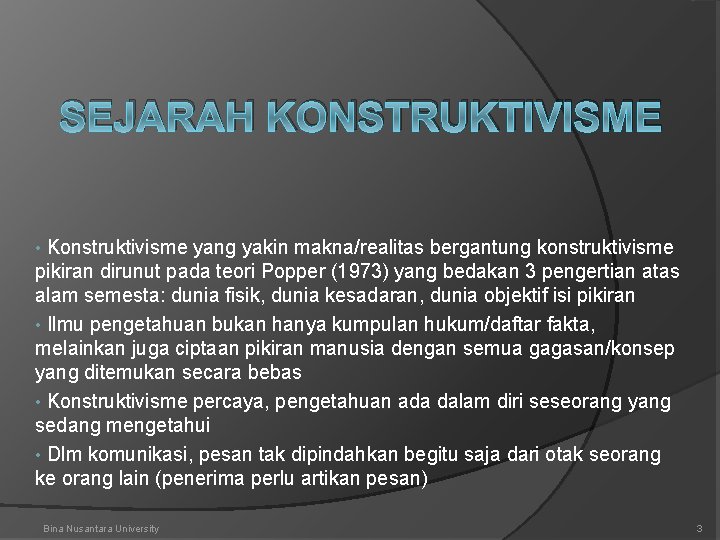 SEJARAH KONSTRUKTIVISME Konstruktivisme yang yakin makna/realitas bergantung konstruktivisme pikiran dirunut pada teori Popper (1973)