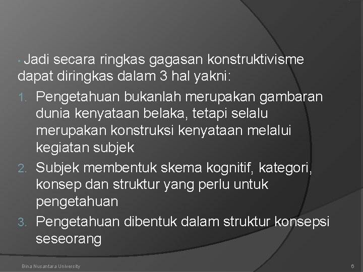 Jadi secara ringkas gagasan konstruktivisme dapat diringkas dalam 3 hal yakni: 1. Pengetahuan bukanlah