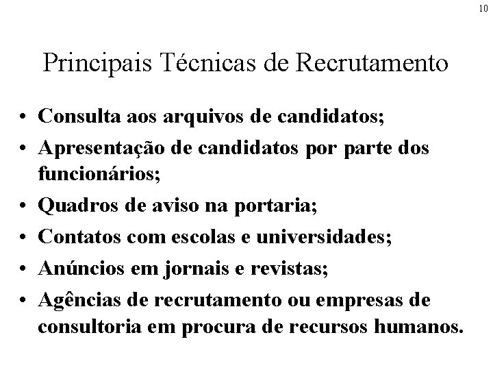 10 Principais Técnicas de Recrutamento • Consulta aos arquivos de candidatos; • Apresentação de