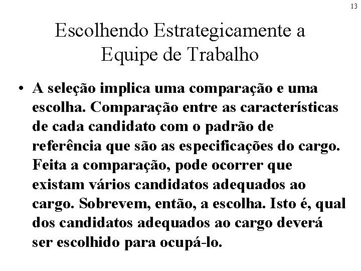 13 Escolhendo Estrategicamente a Equipe de Trabalho • A seleção implica uma comparação e