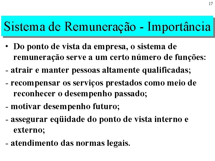 17 Sistema de Remuneração - Importância • Do ponto de vista da empresa, o