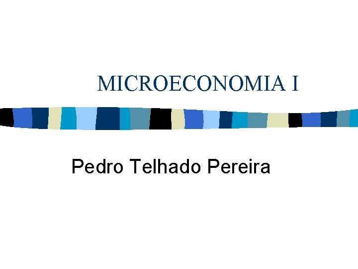 MICROECONOMIA I Pedro Telhado Pereira MICROECONOMIA I Pedro Telhado Pereira
