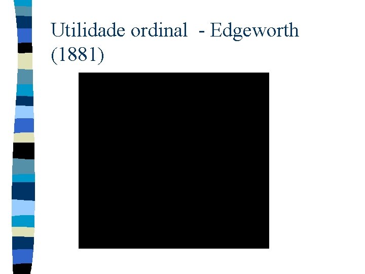 Utilidade ordinal - Edgeworth (1881) Utilidade ordinal - Edgeworth (1881)
