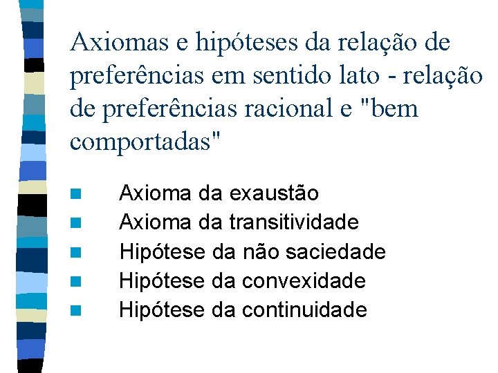 Axiomas e hipóteses da relação de preferências em sentido lato - relação de preferências Axiomas e hipóteses da relação de preferências em sentido lato - relação de preferências