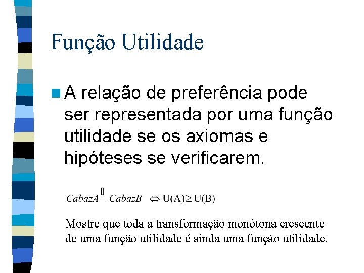 Função Utilidade n. A relação de preferência pode ser representada por uma função utilidade Função Utilidade n. A relação de preferência pode ser representada por uma função utilidade