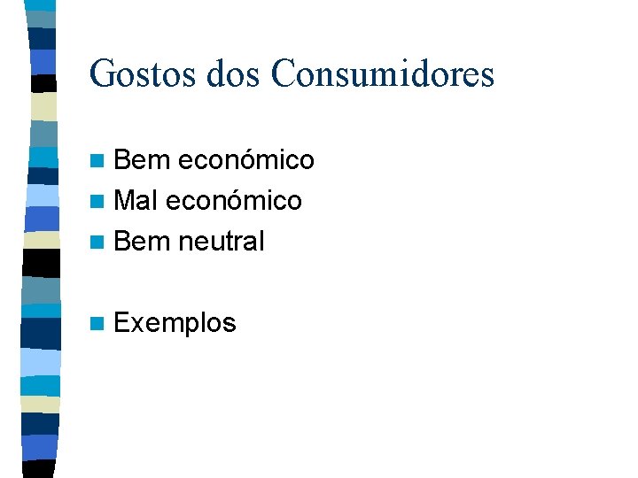 Gostos dos Consumidores n Bem económico n Mal económico n Bem neutral n Exemplos Gostos dos Consumidores n Bem económico n Mal económico n Bem neutral n Exemplos