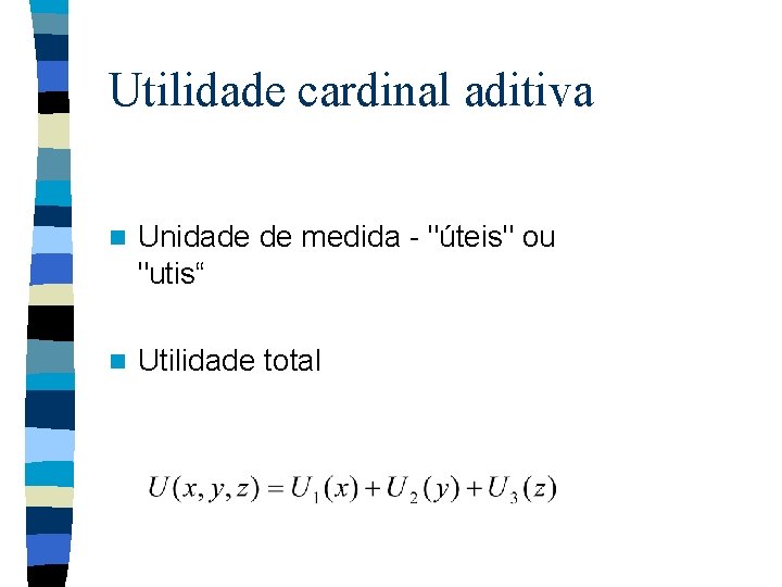 Utilidade cardinal aditiva n Unidade de medida - "úteis" ou "utis“ n Utilidade total Utilidade cardinal aditiva n Unidade de medida - "úteis" ou "utis“ n Utilidade total