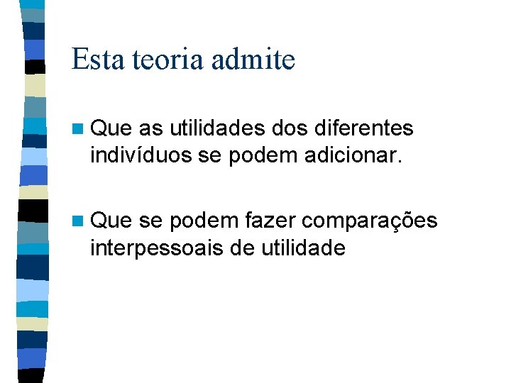 Esta teoria admite n Que as utilidades dos diferentes indivíduos se podem adicionar. n Esta teoria admite n Que as utilidades dos diferentes indivíduos se podem adicionar. n
