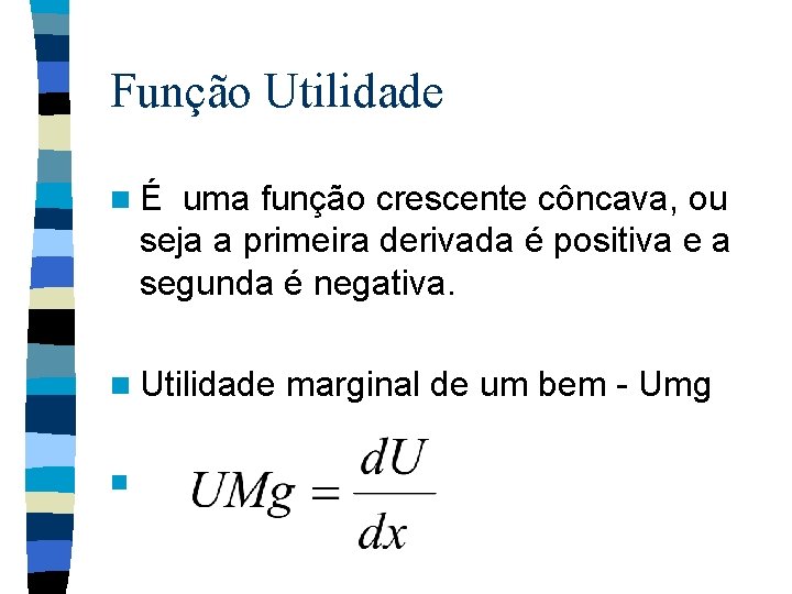 Função Utilidade nÉ uma função crescente côncava, ou seja a primeira derivada é positiva Função Utilidade nÉ uma função crescente côncava, ou seja a primeira derivada é positiva