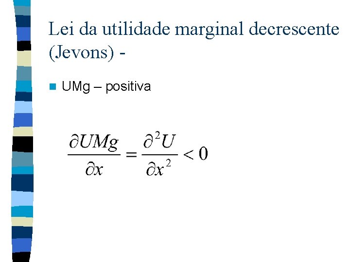 Lei da utilidade marginal decrescente (Jevons) n UMg – positiva Lei da utilidade marginal decrescente (Jevons) n UMg – positiva