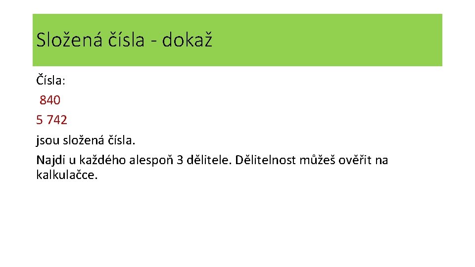 Složená čísla - dokaž Čísla: 840 5 742 jsou složená čísla. Najdi u každého Složená čísla - dokaž Čísla: 840 5 742 jsou složená čísla. Najdi u každého