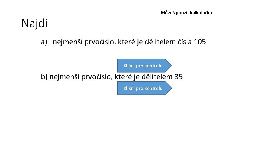 Najdi Můžeš použít kalkulačku a) nejmenší prvočíslo, které je dělitelem čísla 105 Klikni pro Najdi Můžeš použít kalkulačku a) nejmenší prvočíslo, které je dělitelem čísla 105 Klikni pro