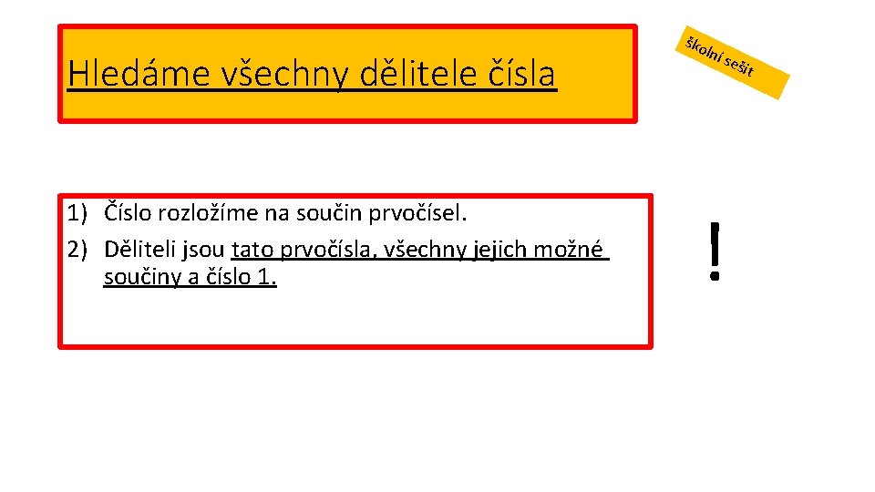 Hledáme všechny dělitele čísla 1) Číslo rozložíme na součin prvočísel. 2) Děliteli jsou tato Hledáme všechny dělitele čísla 1) Číslo rozložíme na součin prvočísel. 2) Děliteli jsou tato