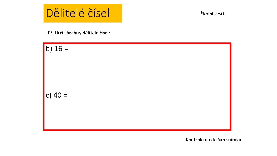 Dělitelé čísel Školní sešit Př. Urči všechny dělitele čísel: b) 16 = c) 40 Dělitelé čísel Školní sešit Př. Urči všechny dělitele čísel: b) 16 = c) 40