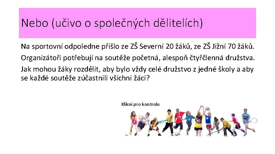Nebo (učivo o společných dělitelích) Na sportovní odpoledne přišlo ze ZŠ Severní 20 žáků, Nebo (učivo o společných dělitelích) Na sportovní odpoledne přišlo ze ZŠ Severní 20 žáků,