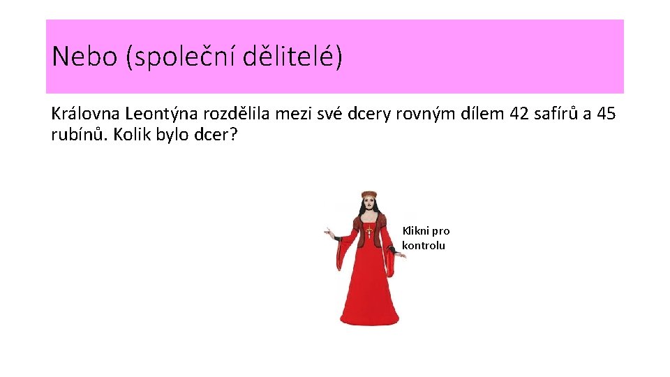 Nebo (společní dělitelé) Královna Leontýna rozdělila mezi své dcery rovným dílem 42 safírů a Nebo (společní dělitelé) Královna Leontýna rozdělila mezi své dcery rovným dílem 42 safírů a