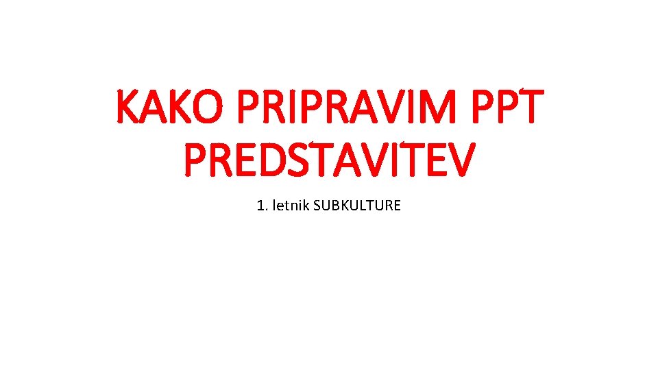 KAKO PRIPRAVIM PPT PREDSTAVITEV 1. letnik SUBKULTURE 