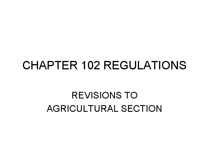 CHAPTER 102 REGULATIONS REVISIONS TO AGRICULTURAL SECTION 