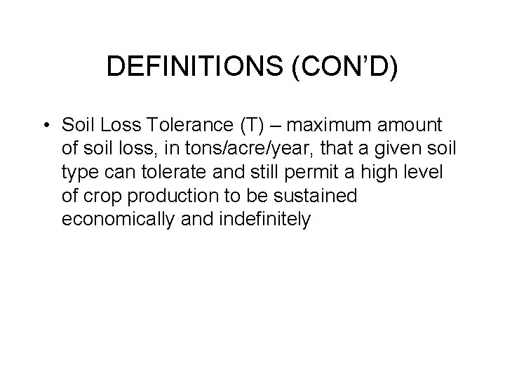 DEFINITIONS (CON’D) • Soil Loss Tolerance (T) – maximum amount of soil loss, in