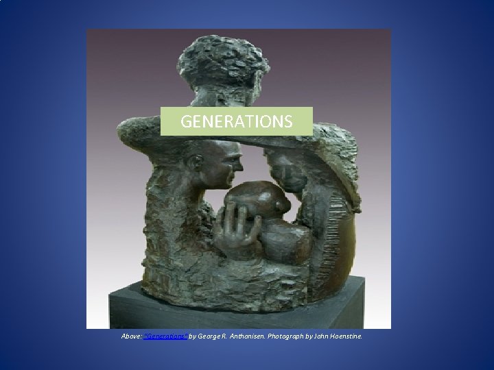 GENERATIONS Above: "Generations" by George R. Anthonisen. Photograph by John Hoenstine. 