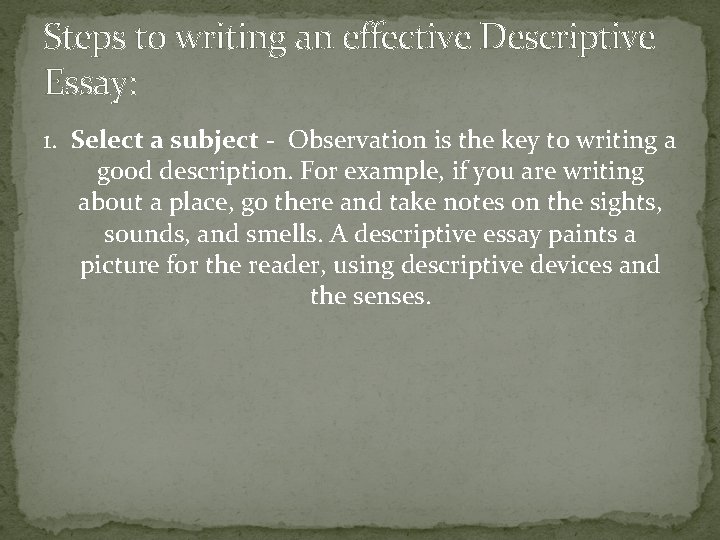 Steps to writing an effective Descriptive Essay: 1. Select a subject - Observation is