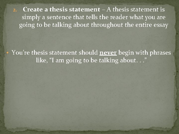 2. Create a thesis statement – A thesis statement is simply a sentence that