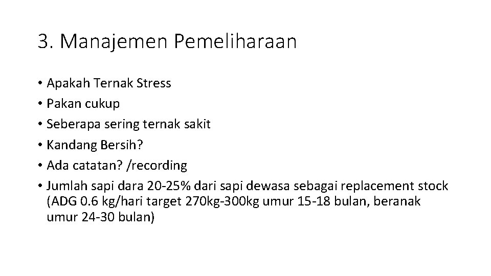 3. Manajemen Pemeliharaan • Apakah Ternak Stress • Pakan cukup • Seberapa sering ternak