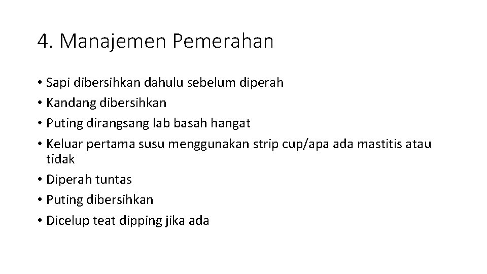 4. Manajemen Pemerahan • Sapi dibersihkan dahulu sebelum diperah • Kandang dibersihkan • Puting