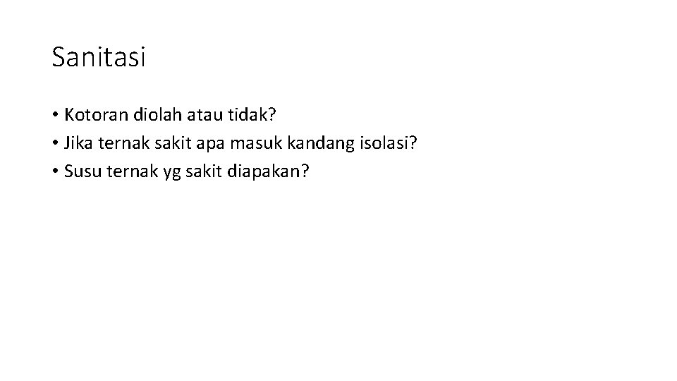 Sanitasi • Kotoran diolah atau tidak? • Jika ternak sakit apa masuk kandang isolasi?