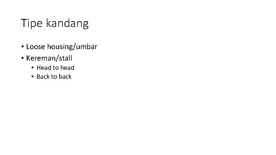 Tipe kandang • Loose housing/umbar • Kereman/stall • Head to head • Back to