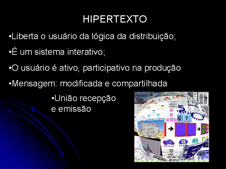 HIPERTEXTO • Liberta o usuário da lógica da distribuição; • É um sistema interativo; HIPERTEXTO • Liberta o usuário da lógica da distribuição; • É um sistema interativo;