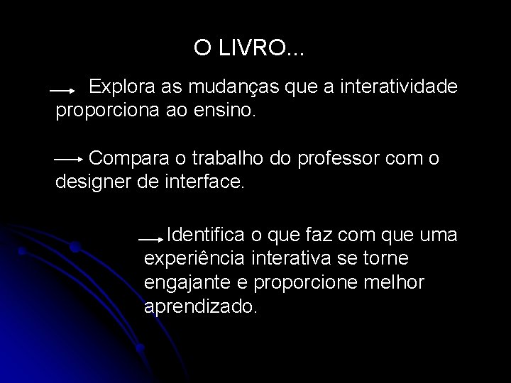 O LIVRO. . . Explora as mudanças que a interatividade proporciona ao ensino. Compara O LIVRO. . . Explora as mudanças que a interatividade proporciona ao ensino. Compara