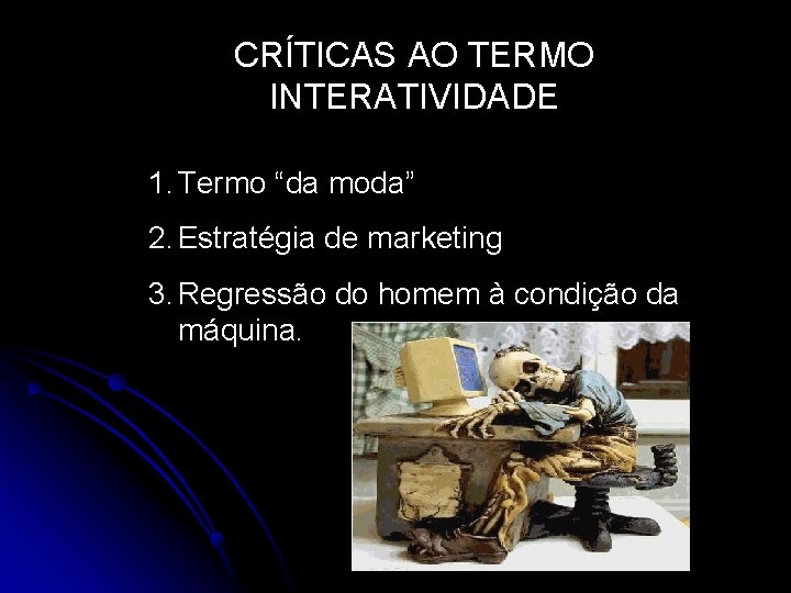 CRÍTICAS AO TERMO INTERATIVIDADE 1. Termo “da moda” 2. Estratégia de marketing 3. Regressão CRÍTICAS AO TERMO INTERATIVIDADE 1. Termo “da moda” 2. Estratégia de marketing 3. Regressão