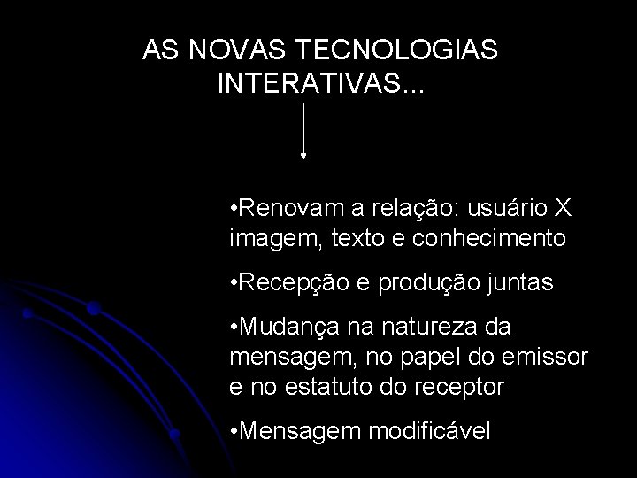 AS NOVAS TECNOLOGIAS INTERATIVAS. . . • Renovam a relação: usuário X imagem, texto AS NOVAS TECNOLOGIAS INTERATIVAS. . . • Renovam a relação: usuário X imagem, texto