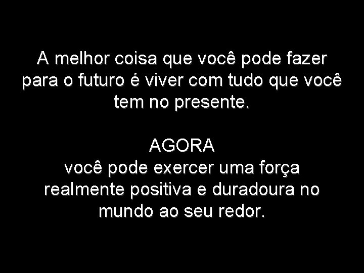 A melhor coisa que você pode fazer para o futuro é viver com tudo