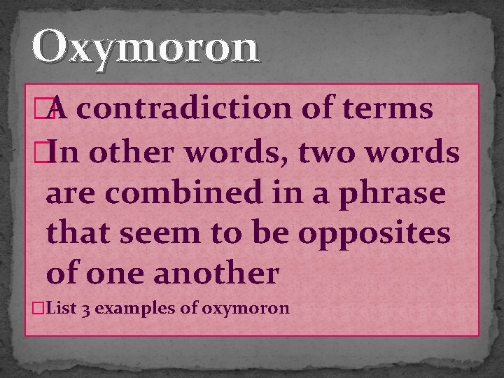 Oxymoron �A contradiction of terms �In other words, two words are combined in a