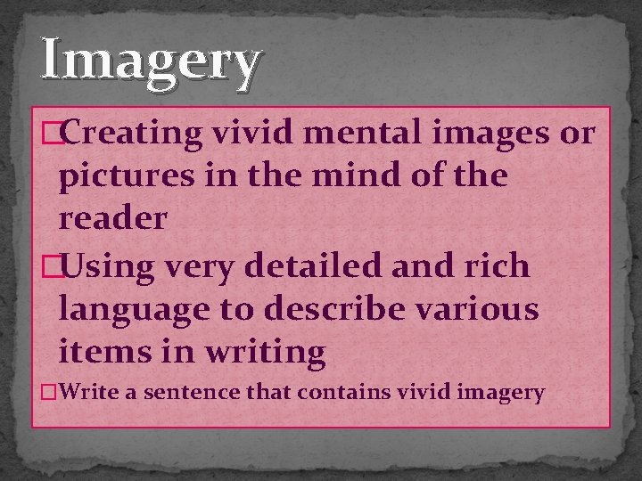 Imagery �Creating vivid mental images or pictures in the mind of the reader �Using
