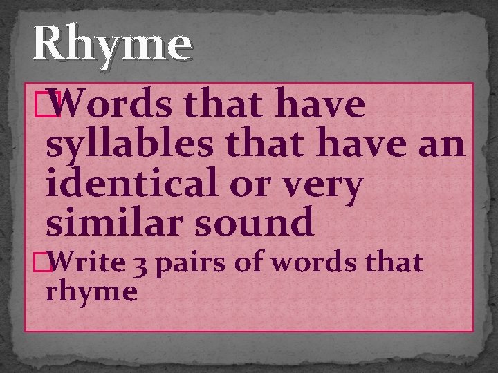 Rhyme � Words that have syllables that have an identical or very similar sound