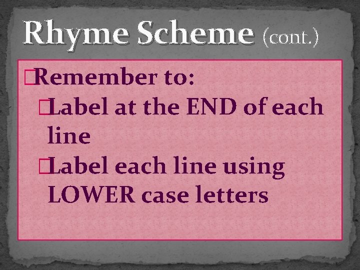 Rhyme Scheme (cont. ) �Remember to: �Label at the END of each line �Label