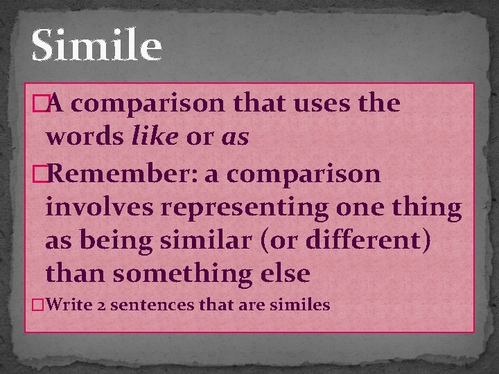 Simile �A comparison that uses the words like or as �Remember: a comparison involves