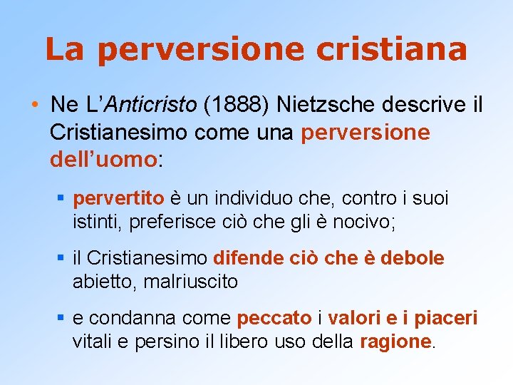 La perversione cristiana • Ne L’Anticristo (1888) Nietzsche descrive il Cristianesimo come una perversione