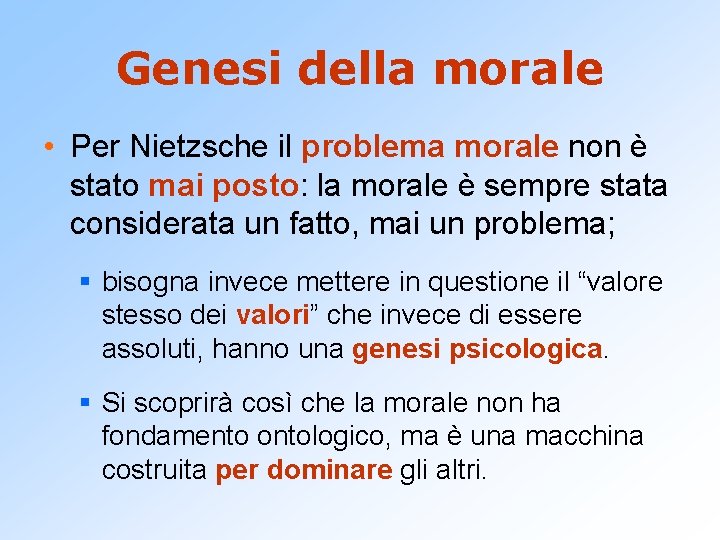 Genesi della morale • Per Nietzsche il problema morale non è stato mai posto: