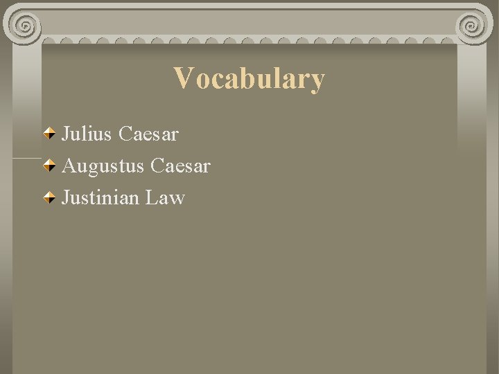 Vocabulary Julius Caesar Augustus Caesar Justinian Law 